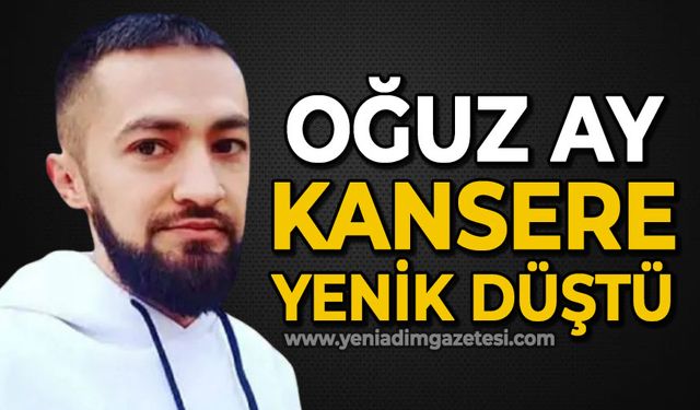 Oğuz Ay kansere yenik düştü