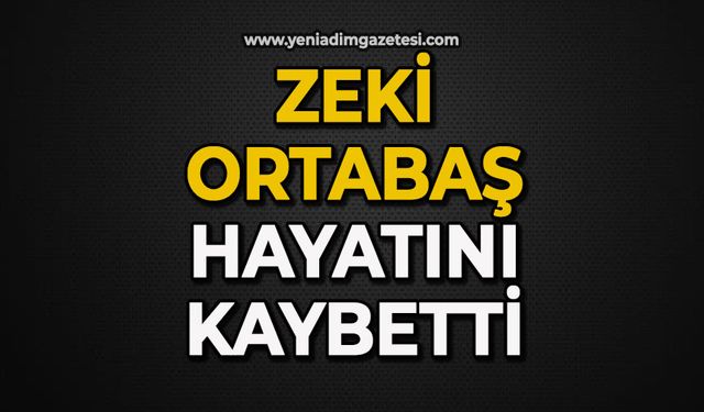 Zeki Ortabaş hayatını kaybetti