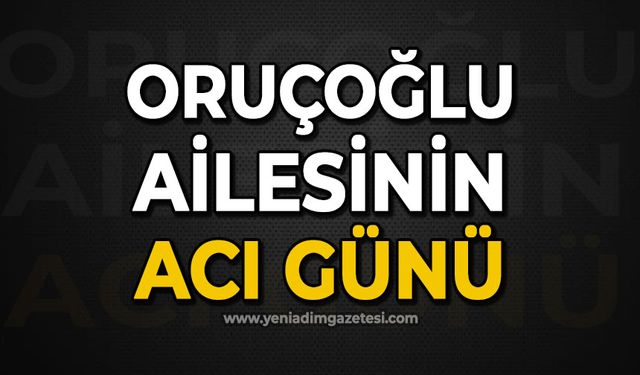 Oruçoğlu ailesinin acı günü