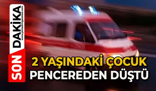 2 yaşındaki çocuk pencereden düştü