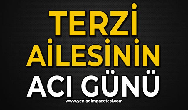 Terzi ailesinin acı günü