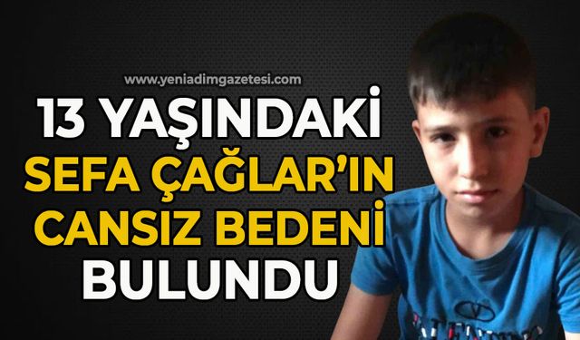 13 yaşındaki Sefa Çağlar'ın cansız bedeni bulundu