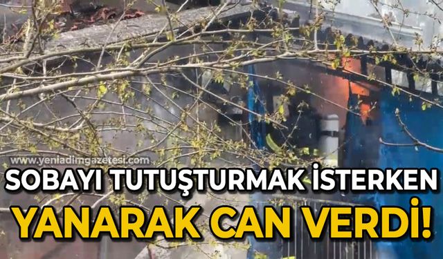 Sobayı tutuşturmak isterken yanarak can verdi
