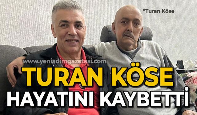 Turan Köse hayatını kaybetti