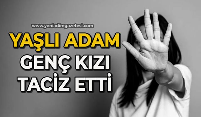 Yaşlı adam genç kızı taciz etti