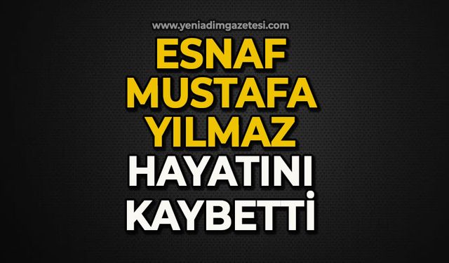 Esnaf Mustafa Yılmaz hayatını kaybetti