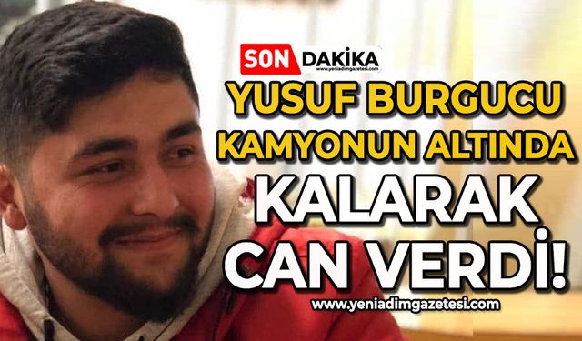 32 yaşındaki Yusuf Burgucu kamyonun altında kalarak can verdi