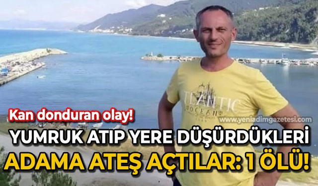 Yumruk atıp yere düşürdükleri kişiye ateş açtılar: 1 ölü
