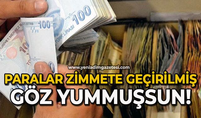 Paralar zimmete geçirilmiş! Göz yummuşsun!
