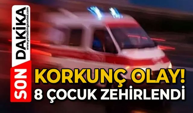 Korkunç olay: 8 çocuk zehirlendi
