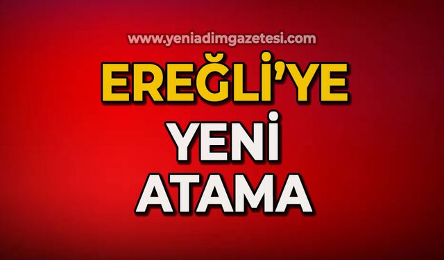 Ereğli'ye yeni atama