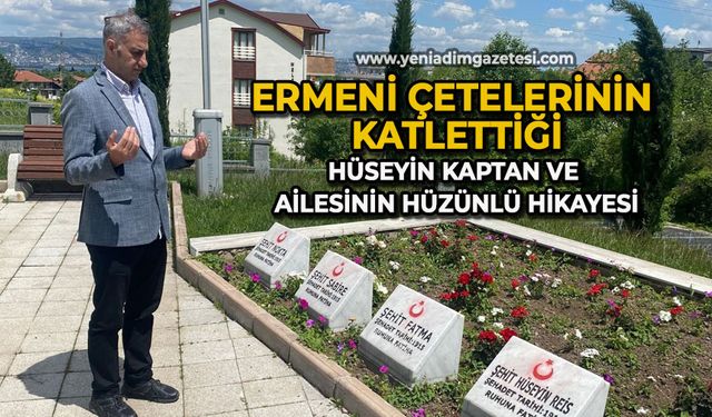 Ermeni çetelerinin katlettiği Hüseyin Kaptan ve ailesinin hüzünlü hikayesi