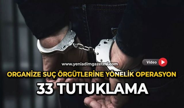 Organize suç örgütlerine yönelik operasyon 33 tutuklama