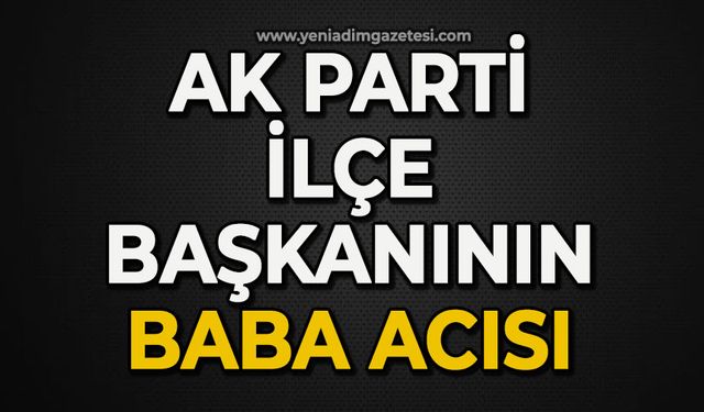 AK Parti İlçe Başkanının baba acısı