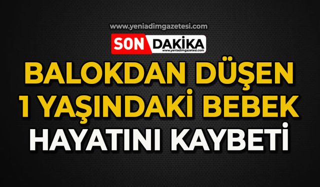 Balkondan düşen 1 yaşındaki bebek hayatını kaybetti
