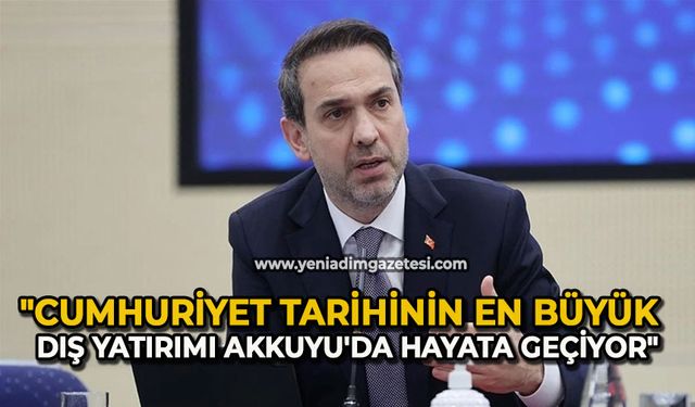"Cumhuriyet tarihinin en büyük dış yatırımı Akkuyu’da hayata geçiyor"