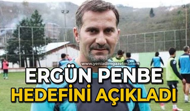 Ergün Penbe hedefini açıkladı