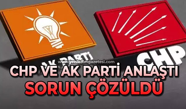 CHP ve AK Parti anlaştı sorun çözüldü