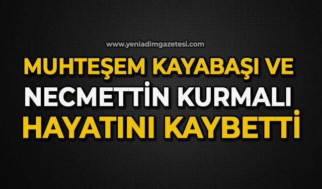 Muhteşem Kayabaşı ve Necmettin Kurmalı hayatını kaybetti