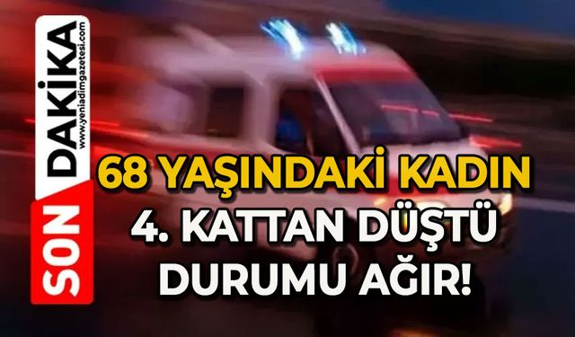 68 yaşındaki kadın 4. kattan düştü: Durumu ağır