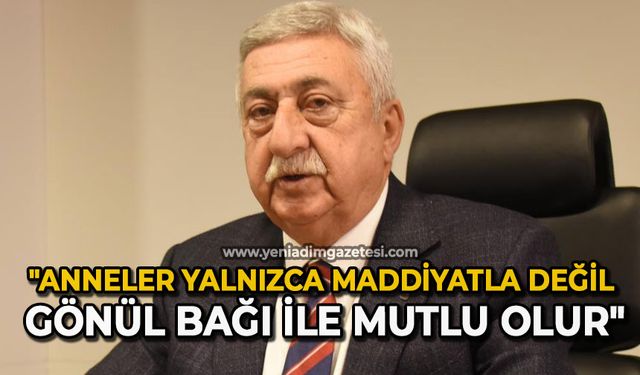"Anneler yalnızca maddiyatla değil gönül bağı ile mutlu olur"