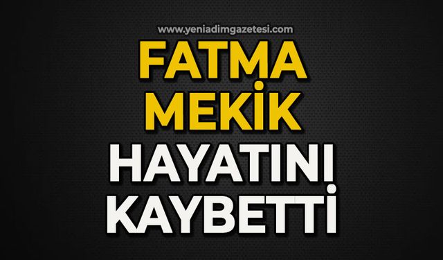Fatma Mekik hayatını kaybetti