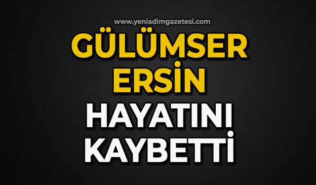 Gülümser Ersin hayatını kaybetti