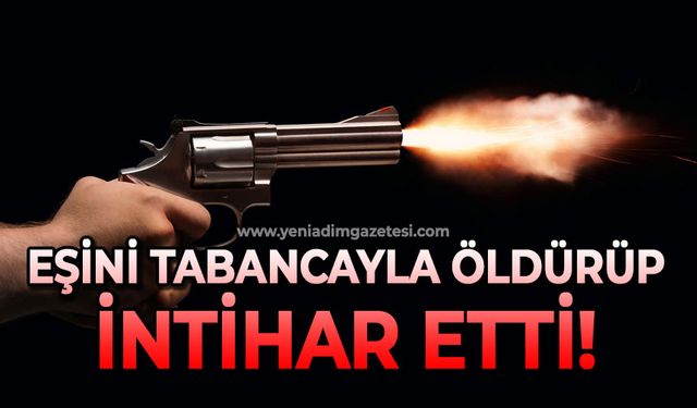 Eşini tabancayla öldürüp canına kıydı
