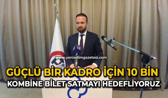 Güçlü bir kadro için 10 bin kombine bilet satmayı hedefliyoruz