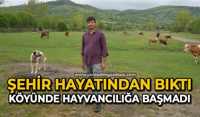 Şehir hayatından bıktı, döndüğü köyünde hayvancılığa başladı