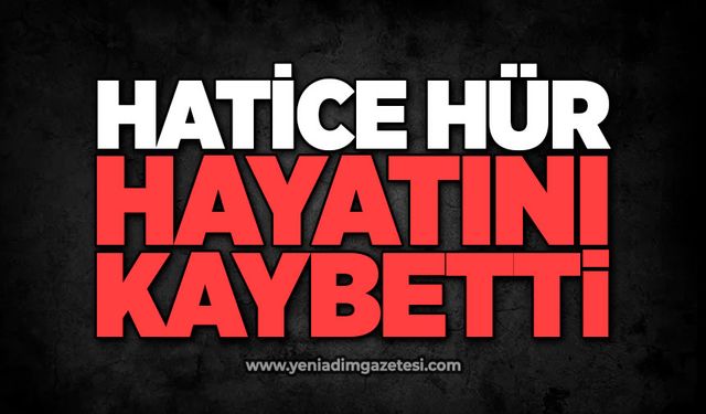 Hatice Hür hayatını kaybetti