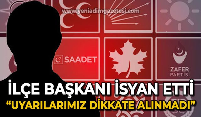 İlçe başkanı isyan etti: Uyarılarımız dikkate alınmadı
