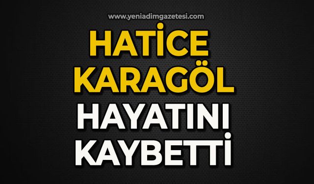 Hatice Karagöl hayatını kaybetti