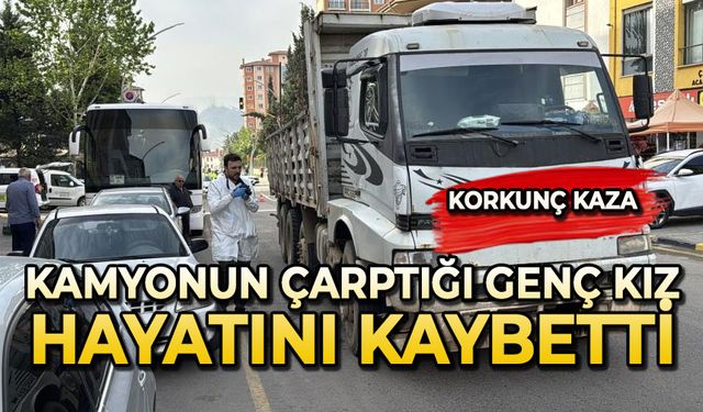 Kamyonun çarptığı genç kız hayatını kaybetti