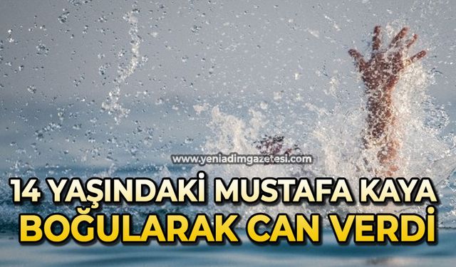 14 yaşındaki Mustafa Kaya boğularak can verdi