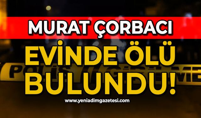 Murat Çorbacı evinde ölü bulundu