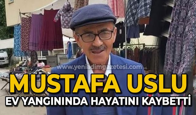 Mustafa Uslu ev yangınında hayatını kaybetti