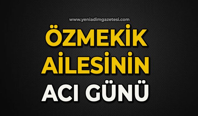 Özmekik ailesinin acı günü