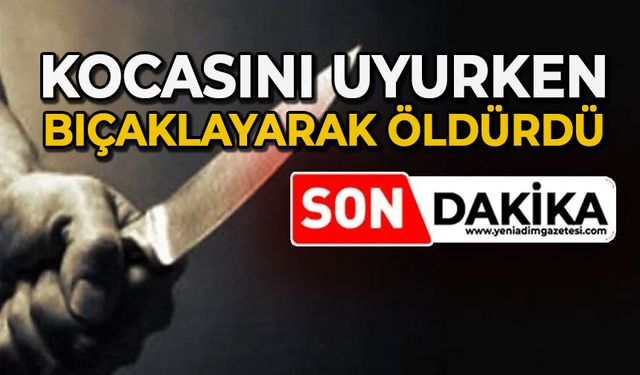 Kocasını uyurken öldürdü
