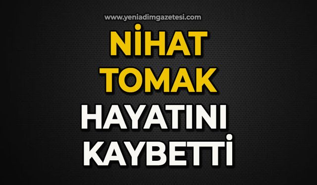 Nihat Tomak hayatını kaybetti