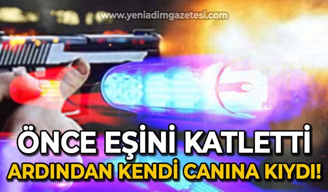 Önce eşini öldürdü ardından kendi canına kıydı