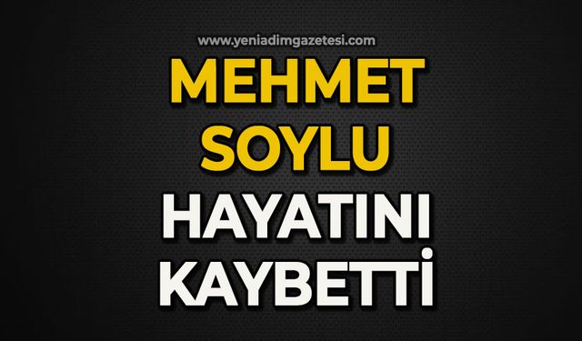 Mehmet Soylu hayatını kaybetti