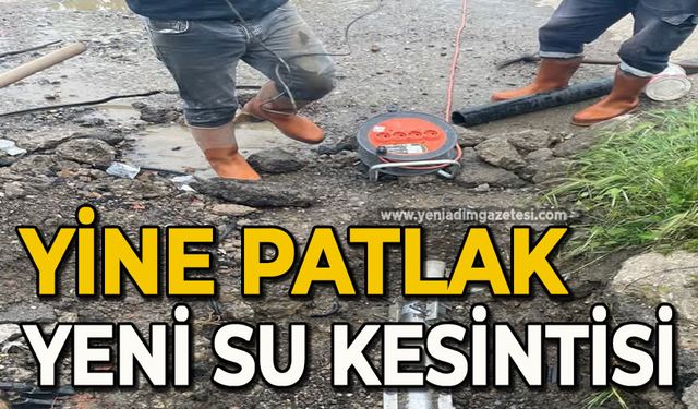 Yine patlak, yeni su kesintisi