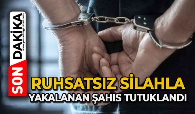 Ruhsatsız silahla yakalanan şahıs tutuklandı
