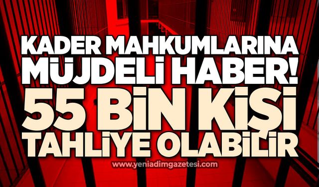 Kader mahkumlarına müjde! 55 bin kişi tahliye olabilir
