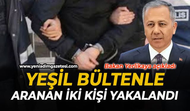 Bakan Yerlikaya açıkladı: "Yeşil Bültenle aranan 2 şahıs yakalandı"