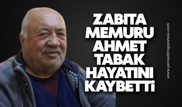 Zabıta memuru Ahmet Tabak hayatını kaybetti