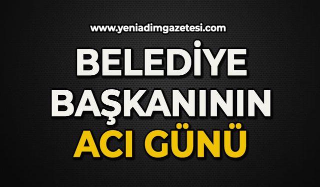 Belediye Başkanının acı günü