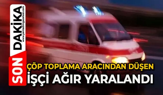 Çöp toplama aracından düşen işçi ağır yaralandı