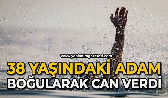 38 yaşındaki adam boğularak can verdi